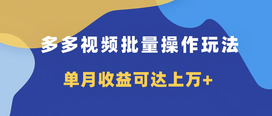 （7908期）多多视频带货项目批量操作玩法，仅复制搬运即可，单月可达_免费分享网络创业,副业,信息差项目的老牌资源整合平台！金铲子项目
