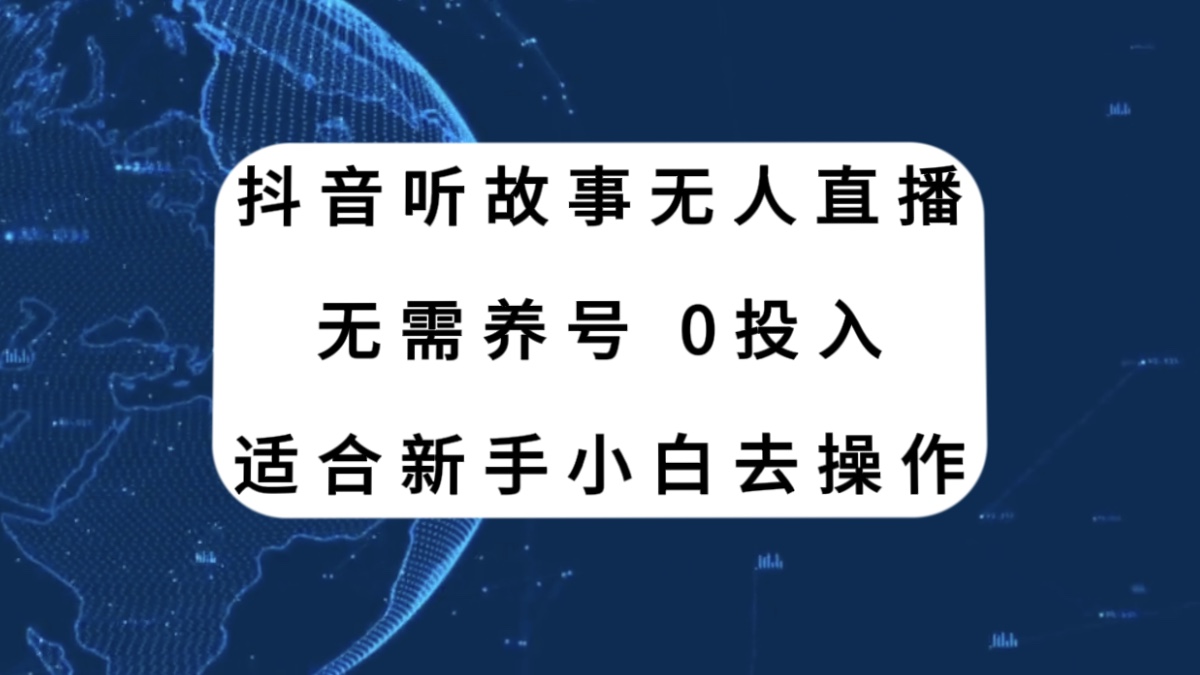 （7894期）抖音听故事无人直播新玩法，无需养号、适合新手小白去操作_免费分享网络创业,副业,信息差项目的老牌资源整合平台！金铲子项目