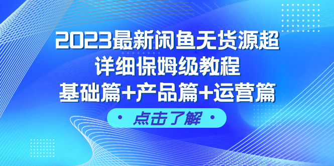 （7827期）2023最新闲鱼无货源超详细保姆级教程，基础篇产品篇运营篇（43节课）_免费分享网络创业,副业,信息差项目的老牌资源整合平台！金铲子项目
