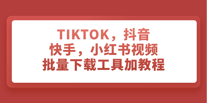 (7714期)TIKTOK,抖音,快手,小红书视频批量下载工具加教程_免费分享网络创业,副业,信息差项目的老牌资源整合平台!金铲子项目
