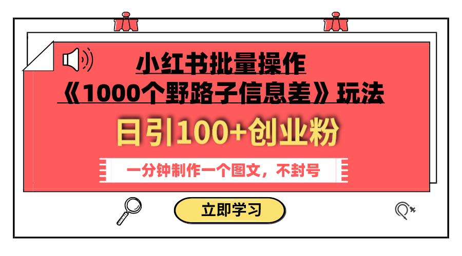 （7676期）小红书批量操作《1000个野路子信息差》玩法日引创业粉一分钟一个图文_免费分享网络创业,副业,信息差项目的老牌资源整合平台！金铲子项目