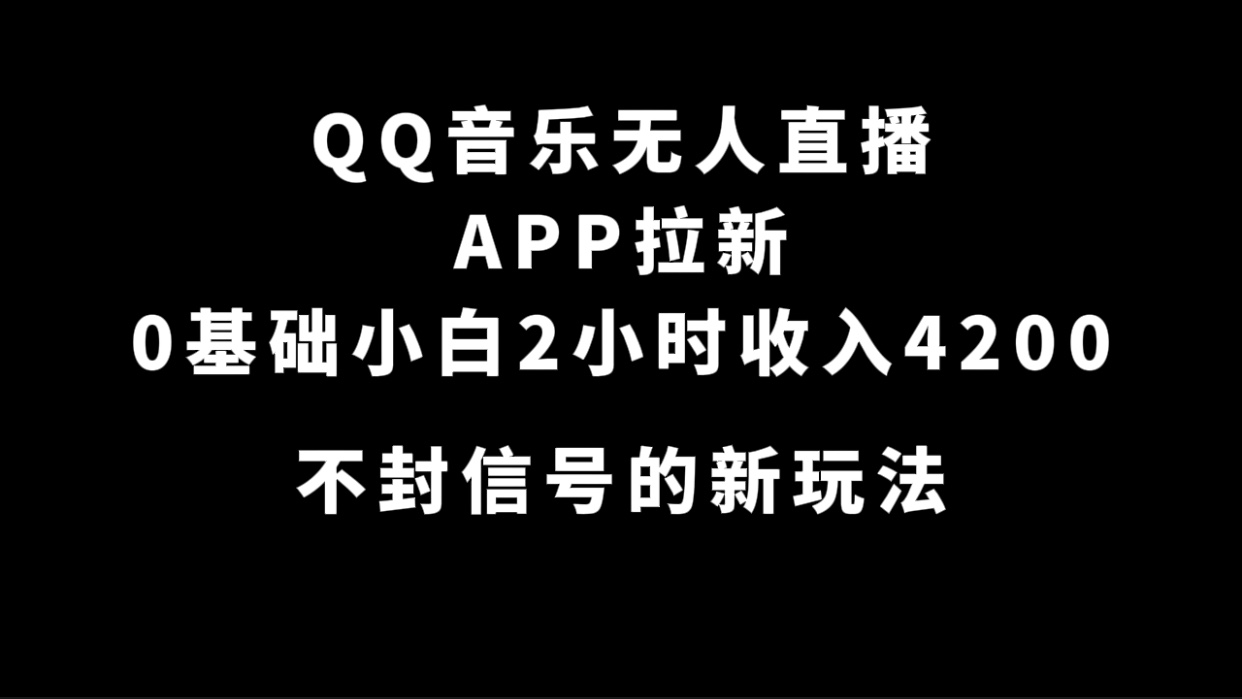 （7378期）QQ音乐无人直播APP拉新，0基础小白2小时4200不封号新玩法(附500G素材)_免费分享网络创业,副业,信息差项目的老牌资源整合平台！金铲子项目
