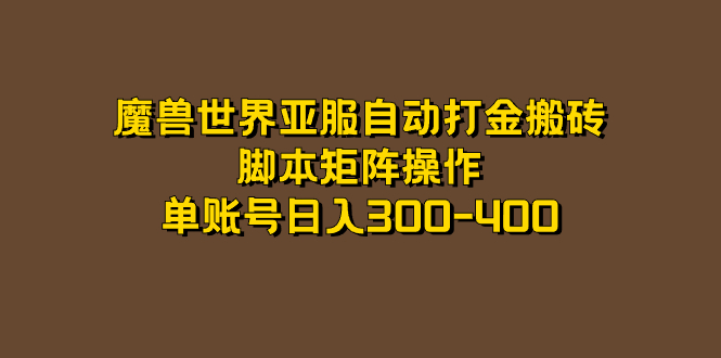 （7289期）魔兽世界亚服自动打金搬砖，脚本矩阵操作，单账号-400_免费分享网络创业,副业,信息差项目的老牌资源整合平台！金铲子项目