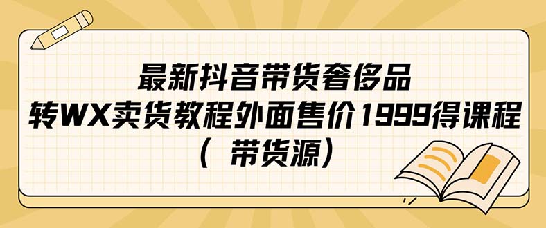 （7242期）最新抖音奢侈品转微信卖货教程外面售价1999的课程（带货源）_免费分享网络创业,副业,信息差项目的老牌资源整合平台！金铲子项目