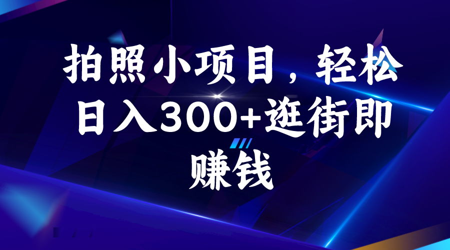 （6985期）拍照小项目，逛街即赚钱_免费分享网络创业,副业,信息差项目的老牌资源整合平台！金铲子项目