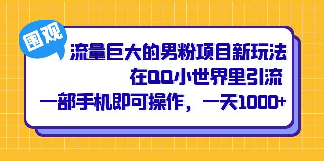 （6845期）流量巨大的男粉项目新玩法，在QQ小世界里引流一部手机即可操作，_免费分享网络创业,副业,信息差项目的老牌资源整合平台！金铲子项目