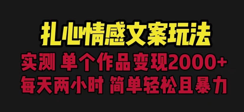扎心情感文案玩法，单个作品5000，一分钟一条原创作品，流量爆炸【揭秘】_免费分享网络创业,副业,信息差项目的老牌资源整合平台！金铲子项目