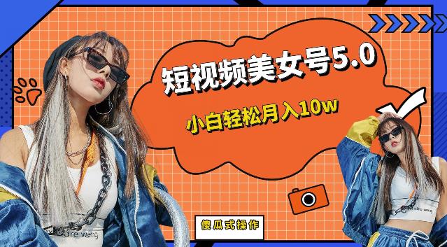 短视频美女号5.0，小白（教程素材）【仅揭秘】_免费分享网络创业,副业,信息差项目的老牌资源整合平台！金铲子项目