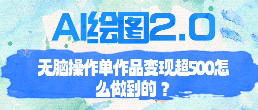 （6726期）AI绘图2.0无脑操作单作品超500怎么做到的？_免费分享网络创业,副业,信息差项目的老牌资源整合平台！金铲子项目