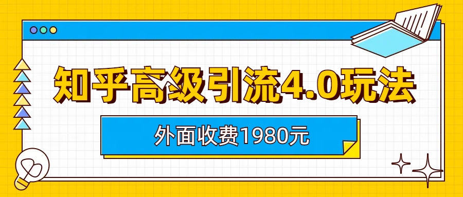 (6682期)知乎高级引流4.0玩法(外面收费1980)_免费分享网络创业,副业,信息差项目的老牌资源整合平台!金铲子项目