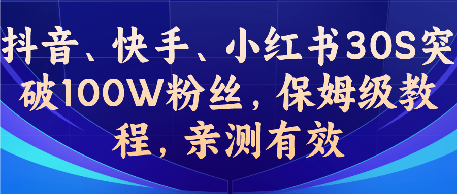（6647期）教你一招，抖音、快手、小红书30S突破100W粉丝，保姆级教程，亲测有效_免费分享网络创业,副业,信息差项目的老牌资源整合平台！金铲子项目