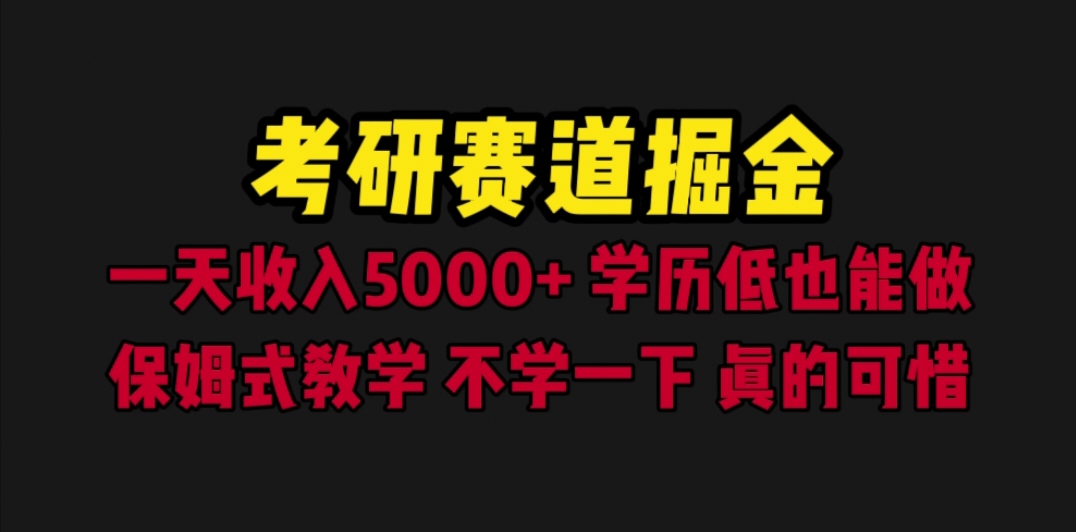 （6498期）考研赛道掘金，0学历低也能做，保姆式教学，不学一下，真的可惜_免费分享网络创业,副业,信息差项目的老牌资源整合平台！金铲子项目
