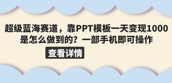 超级蓝海赛道，靠PPT模板一天1000是怎么做到的（教程99999份PPT模板）【揭秘】_免费分享网络创业,副业,信息差项目的老牌资源整合平台！金铲子项目
