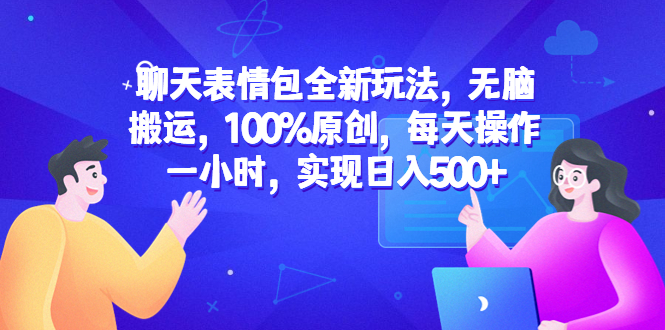 （6480期）聊天表情包全新玩法，无脑搬运，100%原创，每天操作一小时，实现_免费分享网络创业,副业,信息差项目的老牌资源整合平台！金铲子项目