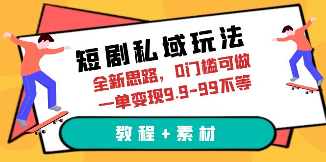 (6464期)短剧私域玩法,全新思路,0门槛可做,一单变现9.9-99不等(教程+素材) (6464期)短剧私域玩法,全新思路,0门槛可做,一单变现9.9-99不等(教程+素材)