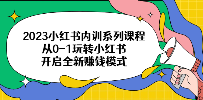 (6444期)2023小红书内训系列课程,从0-1玩转小红书,开启全新赚钱模式 (6444期)2023小红书内训系列课程,从0-1玩转小红书,开启全新赚钱模式