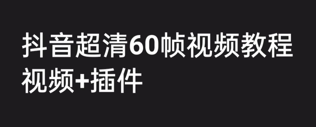 （6412期）外面收费2300的抖音高清60帧视频教程，学会如何制作视频（教程插件）_免费分享网络创业,副业,信息差项目的老牌资源整合平台！金铲子项目