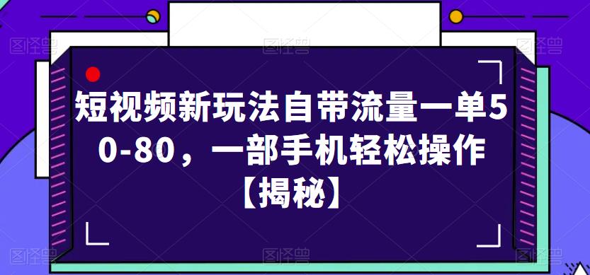 短视频新玩法自带流量一单50-80，一部手机操作【揭秘】_免费分享网络创业,副业,信息差项目的老牌资源整合平台！金铲子项目