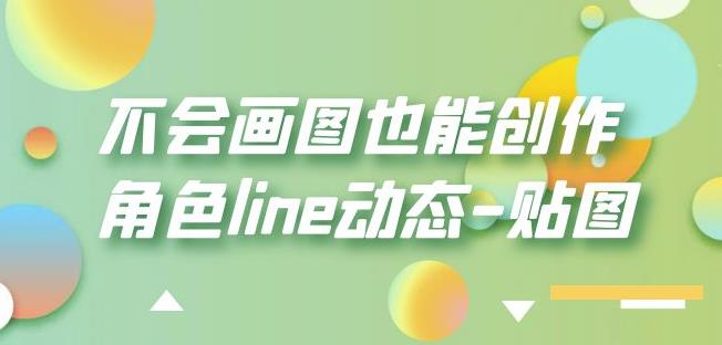 不会画图也能创作角色line动态-贴图【画质高清】_免费分享网络创业,副业,信息差项目的老牌资源整合平台！金铲子项目