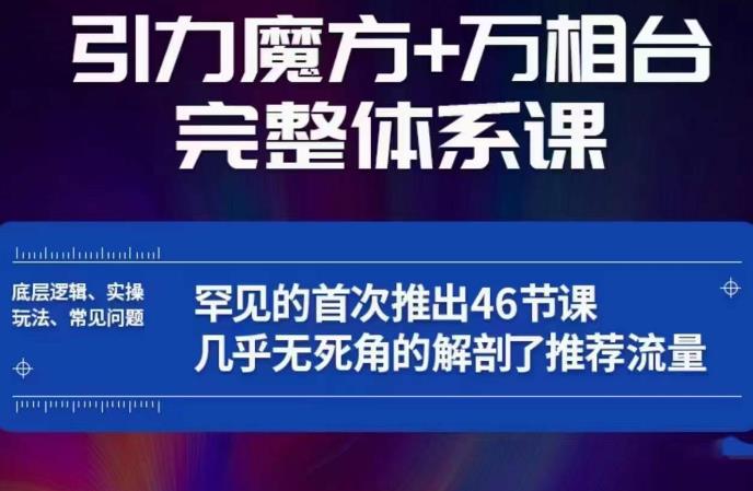 引力魔方万相台完整体系课：底层逻辑、实操玩法、常见问题，无死角解剖推荐流量_免费分享网络创业,副业,信息差项目的老牌资源整合平台！金铲子项目