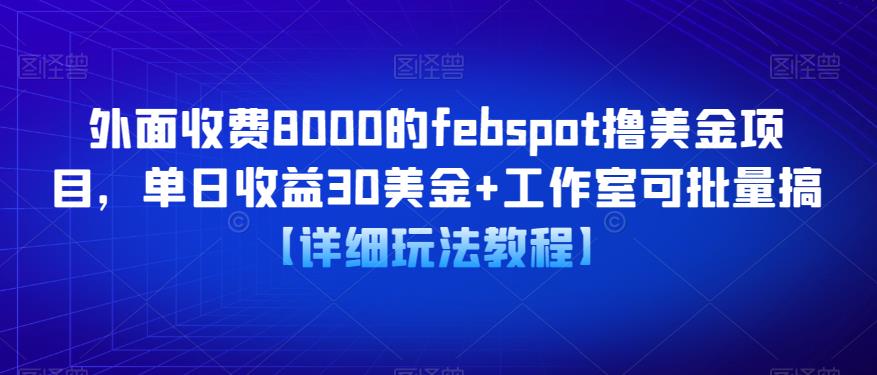 外面收费8000的febspot撸美金项目，单日30美金工作室可批量搞【详细玩法教程】_免费分享网络创业,副业,信息差项目的老牌资源整合平台！金铲子项目