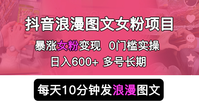 （5814期）抖音浪漫图文暴力涨女粉项目简单0门槛分钟发图文长期多号_免费分享网络创业,副业,信息差项目的老牌资源整合平台！金铲子项目