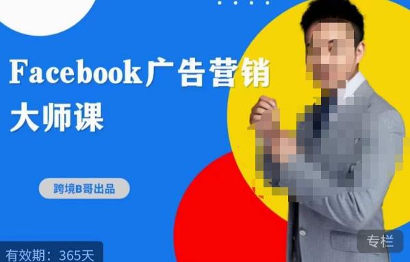 跨境b哥·2023Facebook广告营销大师课，挖掘广告商机，寻找精准客户_免费分享网络创业,副业,信息差项目的老牌资源整合平台！金铲子项目
