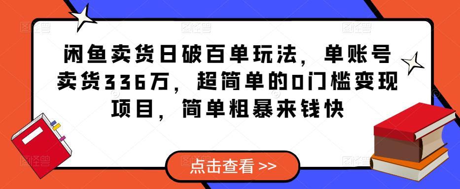 闲鱼卖货单玩法，单账号卖货336万，超简单的0门槛项目，简单粗暴来钱快_免费分享网络创业,副业,信息差项目的老牌资源整合平台！金铲子项目