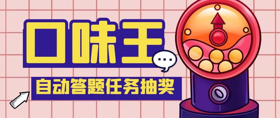 （5286期）【低保项目】最新口味王自动答题做任务项目，每天领低保【脚本教程】_免费分享网络创业,副业,信息差项目的老牌资源整合平台！金铲子项目