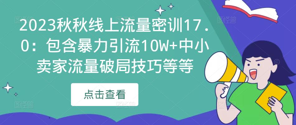 2023秋秋线上流量密训17.0：包含暴力引流中小卖家流量破局技巧等等_免费分享网络创业,副业,信息差项目的老牌资源整合平台！金铲子项目