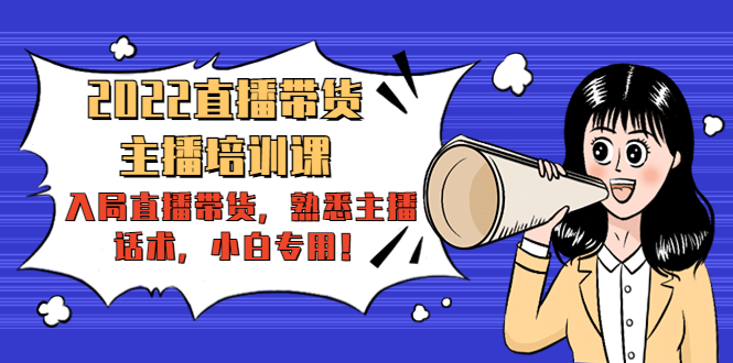 2022直播带货-主播培训课：入局直播带货，熟悉主播话术，小白专用_免费分享网络创业,副业,信息差项目的老牌资源整合平台！金铲子项目