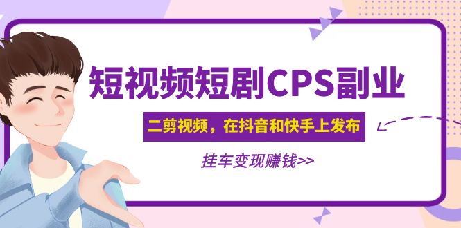 （4967期）黄岛主·短视频短剧CPS副业项目：二剪视频在抖音和快手上发布，挂车_免费分享网络创业,副业,信息差项目的老牌资源整合平台！金铲子项目