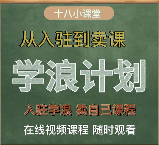 学浪计划，从入驻到卖课，学浪卖课全流程讲解（十八小课堂）_免费分享网络创业,副业,信息差项目的老牌资源整合平台！金铲子项目