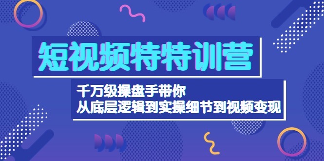 （4231期）短视频特特训营：千万级操盘手带你从底层逻辑到实操细节到-价值2580_免费分享网络创业,副业,信息差项目的老牌资源整合平台！金铲子项目