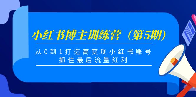 （4174期）小红书博主训练营（第5期)，从0到1打造高小红书账号，抓住最后流量红利_免费分享网络创业,副业,信息差项目的老牌资源整合平台！金铲子项目