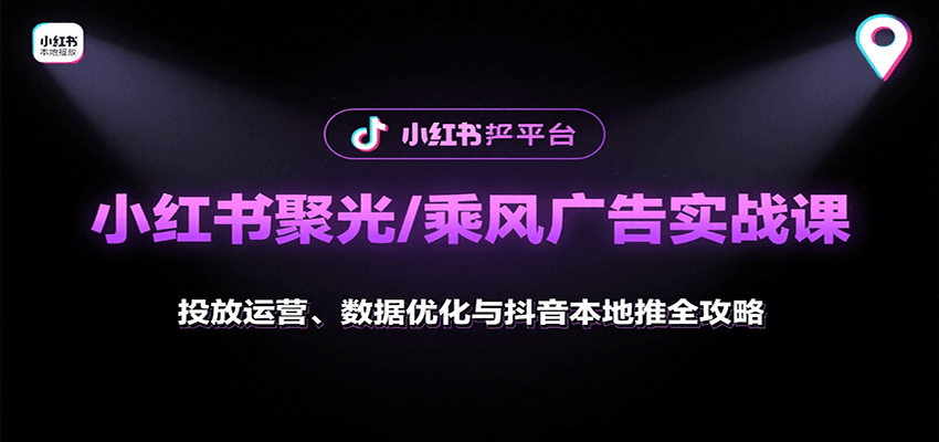 小红书聚光/乘风广告实战课：投放运营、数据优化与抖音本地推全攻略_免费分享网络创业,副业,信息差项目的老牌资源整合平台！金铲子项目