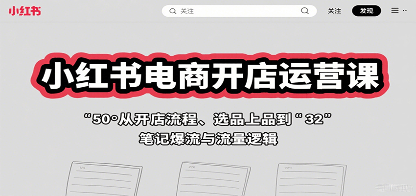 小红书电商开店运营课：从开店流程、选品上品到笔记爆流与流量逻辑_免费分享网络创业,副业,信息差项目的老牌资源整合平台！金铲子项目