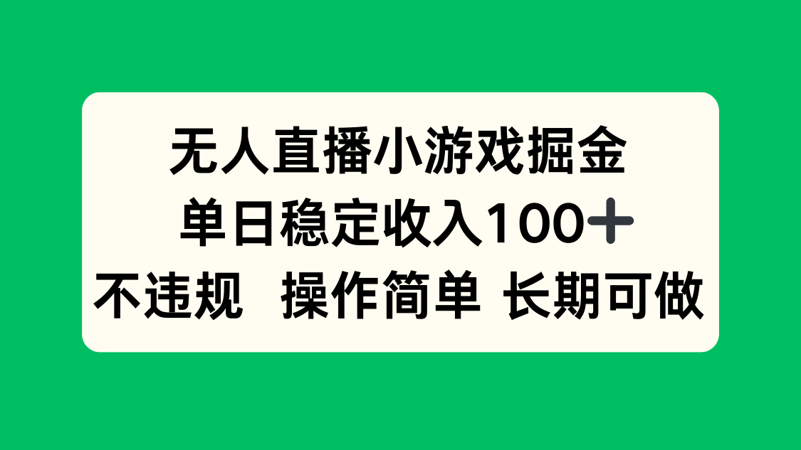 （15848期）无人直播小游戏掘金，单日稳定，不违规操作简单长期可做_免费分享网络创业,副业,信息差项目的老牌资源整合平台！金铲子项目