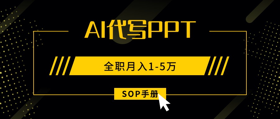 （15842期）AI代写之高效制作PPT，永不失业副业兼职，全职1-5万【SOP手册】_免费分享网络创业,副业,信息差项目的老牌资源整合平台！金铲子项目