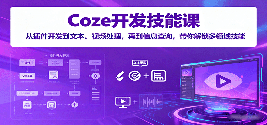 Coze开发技能课：从插件开发到文本、视频处理，再到信息查询，带你解锁多领域技能_免费分享网络创业,副业,信息差项目的老牌资源整合平台！金铲子项目