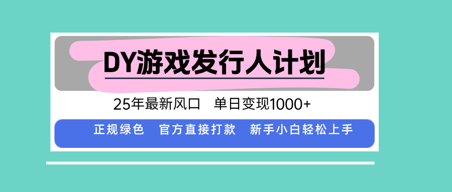 （15985期）DY游戏发行人计划，25年最新风口，单日_免费分享网络创业,副业,信息差项目的老牌资源整合平台！金铲子项目