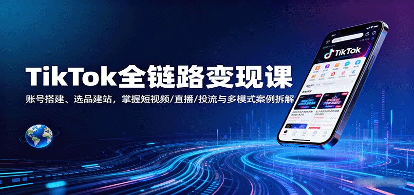 TikTok全链路课：账号搭建、选品建站，掌握短视频/直播/投流与多模式案例拆解_免费分享网络创业,副业,信息差项目的老牌资源整合平台！金铲子项目