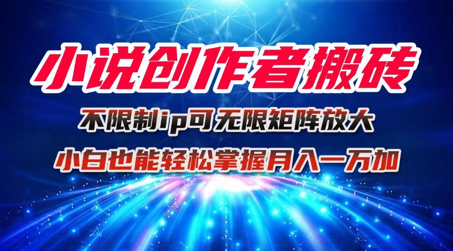 （16209期）小说创作者搬砖玩法，不限制IP简单无脑可矩阵无限放大小白也能实现轻…_免费分享网络创业,副业,信息差项目的老牌资源整合平台！金铲子项目
