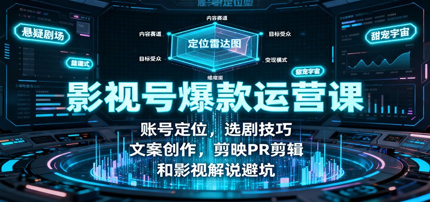 影视号爆款运营课：账号定位，选剧技巧，文案创作，剪映PR剪辑和影视解说避坑_免费分享网络创业,副业,信息差项目的老牌资源整合平台！金铲子项目