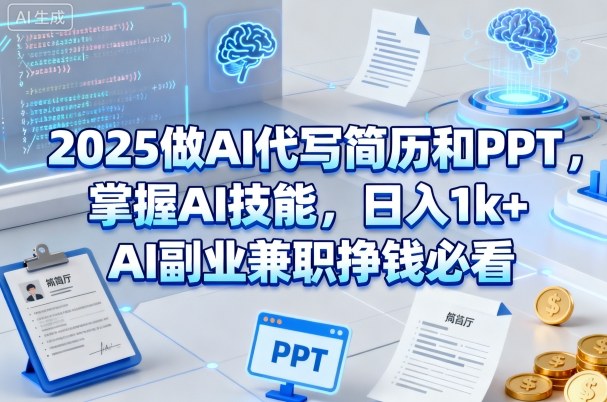 2025做AI代写简历和PPT，掌握AI技能AI副业兼职挣钱必看_免费分享网络创业,副业,信息差项目的老牌资源整合平台！金铲子项目