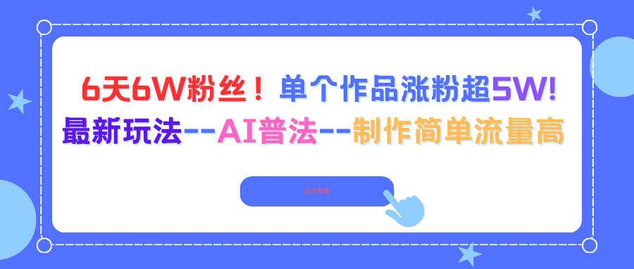 （16340期）6天粉丝单个作品涨粉超最新玩法–AI普法–制作简单流量高_免费分享网络创业,副业,信息差项目的老牌资源整合平台！金铲子项目