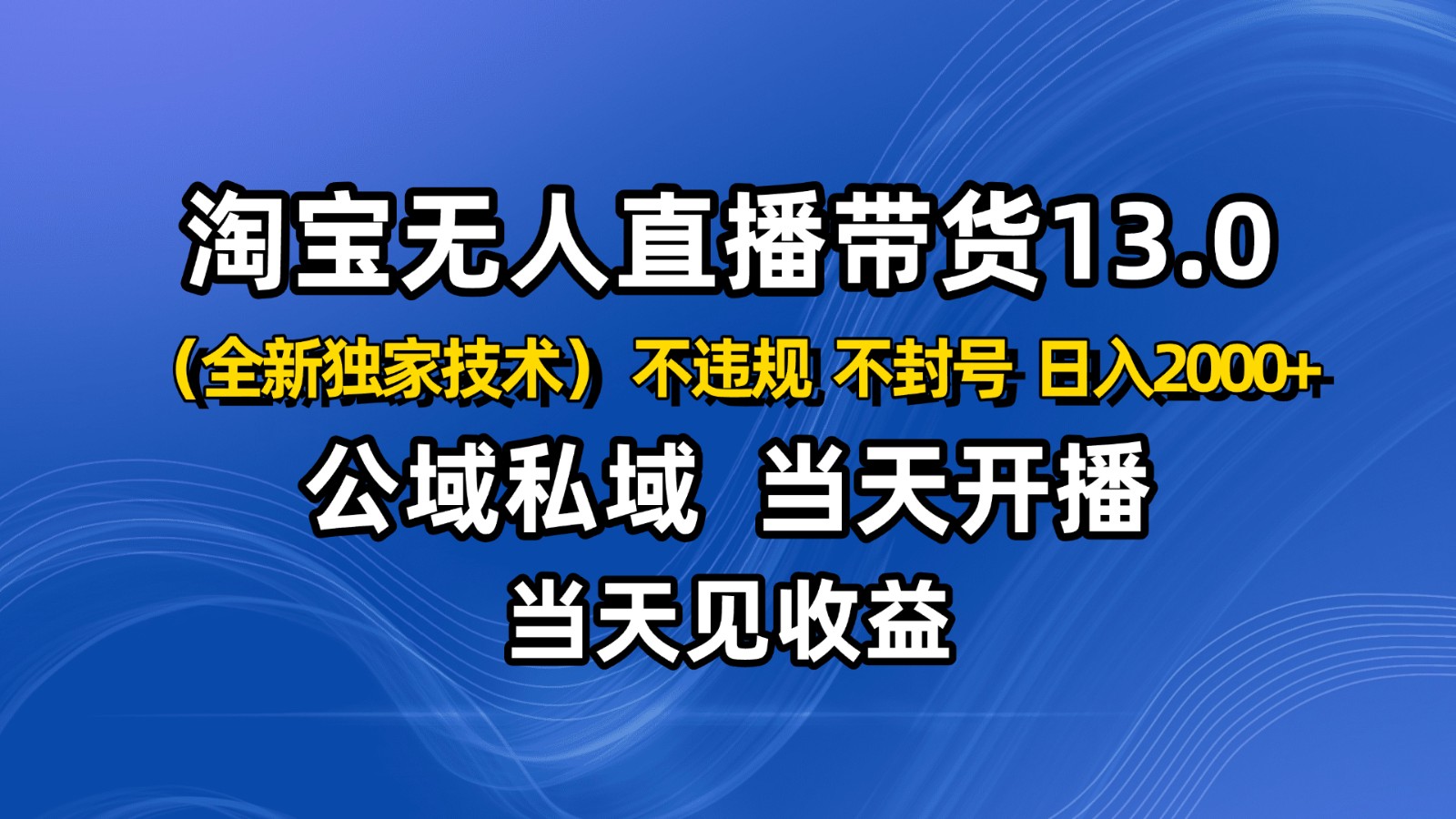 淘宝无人直播13.0，公域私域技术，不封号，不违规布局下半年旺季赛道，0_免费分享网络创业,副业,信息差项目的老牌资源整合平台！金铲子项目