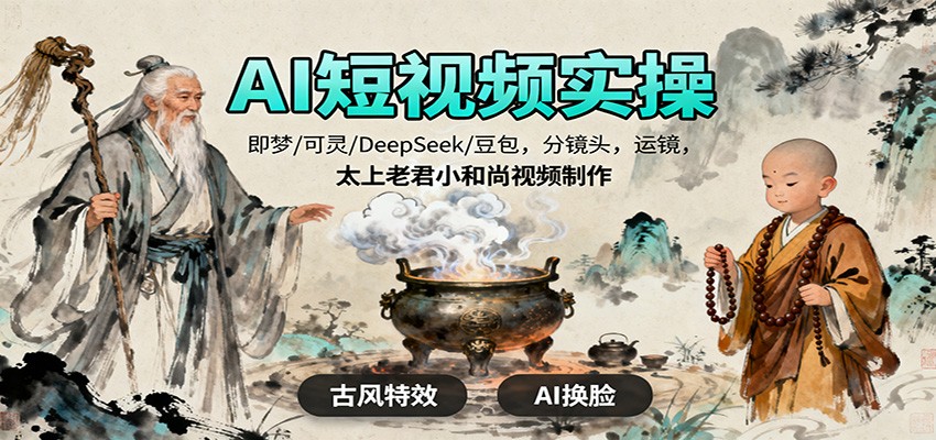 AI短视频实操，即梦/可灵/DeepSeek/豆包，分镜头，运镜，太上老君小和尚视频制作_免费分享网络创业,副业,信息差项目的老牌资源整合平台！金铲子项目