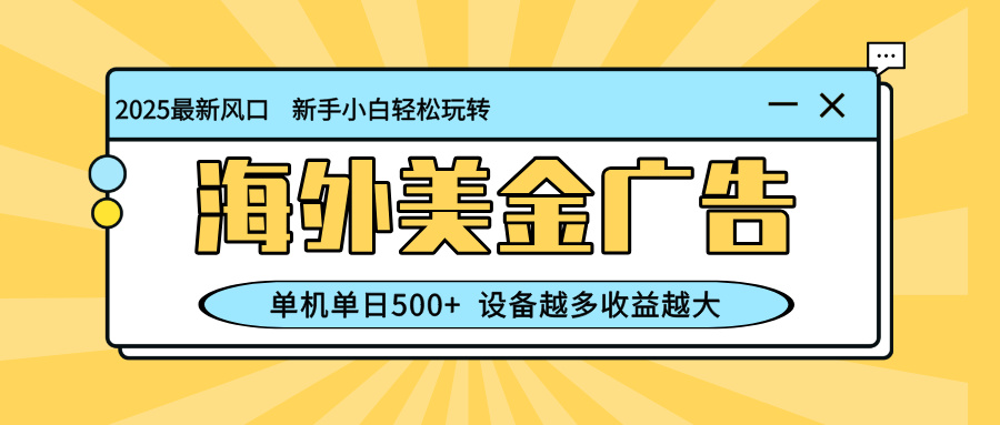 （16454期）最新蓝海项目，海外美金广告，单机，可矩阵放大，设备越多…_免费分享网络创业,副业,信息差项目的老牌资源整合平台！金铲子项目