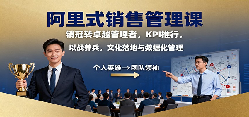 阿里式销售管理课：销冠转卓越管理者，KPI推行，以战养兵，文化落地与数据化管理_免费分享网络创业,副业,信息差项目的老牌资源整合平台！金铲子项目